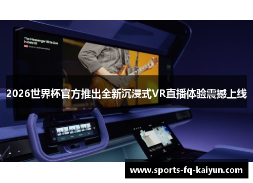 2026世界杯官方推出全新沉浸式VR直播体验震撼上线