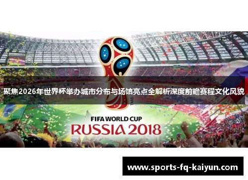 聚焦2026年世界杯举办城市分布与场馆亮点全解析深度前瞻赛程文化风貌 聚焦2026年世界杯举办城市分布与场馆亮点全解析深度前瞻赛程文化风貌
